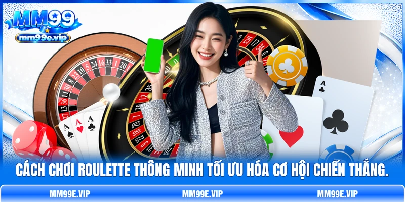 Cách chơi Roulette thông minh tối ưu hóa cơ hội chiến thắng.