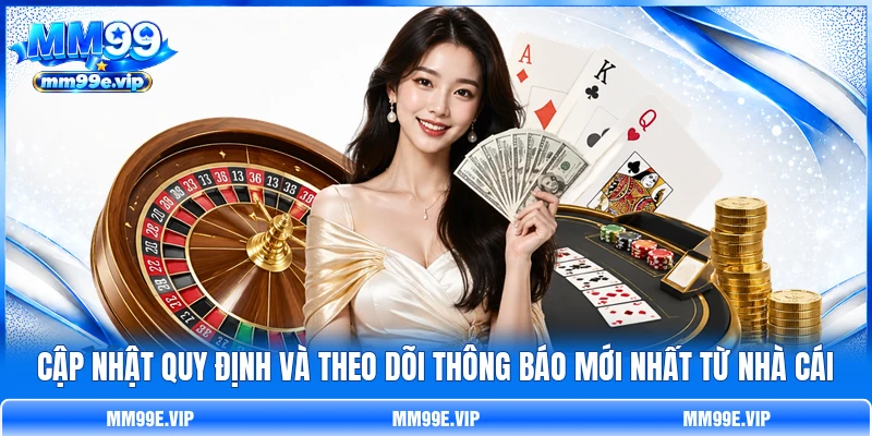 Cập nhật quy định và theo dõi thông báo mới nhất từ nhà cái