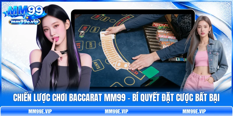 Chiến Lược Chơi Baccarat MM99 - Bí Quyết Đặt Cược Bất Bại