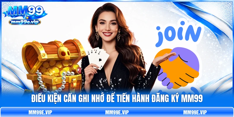 Điều kiện cần ghi nhớ để tiến hành đăng ký MM99
