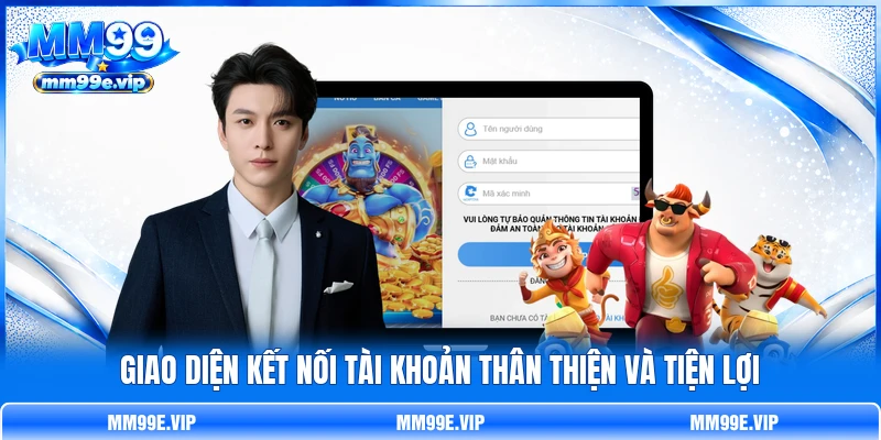 Giao diện kết nối tài khoản thân thiện và tiện lợi