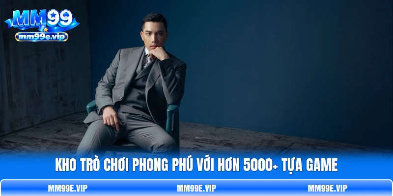 Kho trò chơi phong phú với hơn 5000+ tựa game