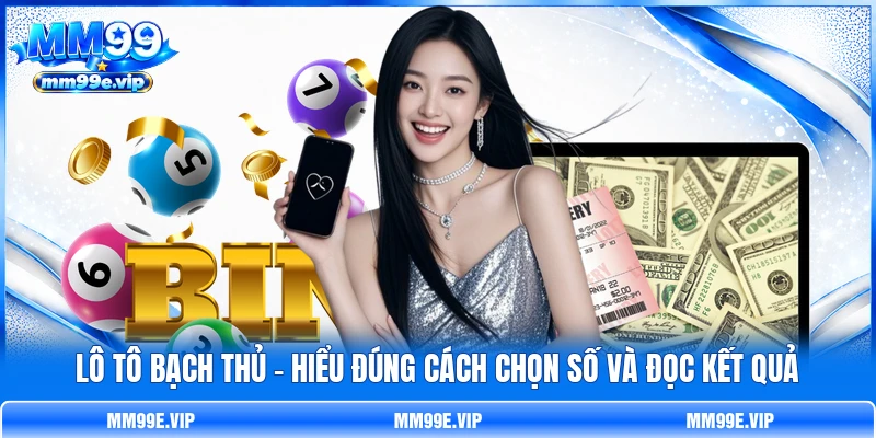 Lô Tô Bạch Thủ - Hiểu Đúng Cách Chọn Số Và Đọc Kết Quả