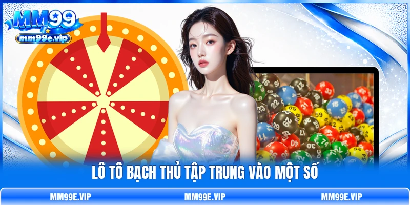 Lô tô bạch thủ tập trung vào một số