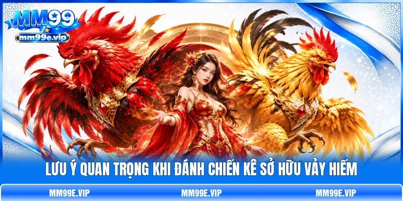 Lưu ý quan trọng khi đánh chiến kê sở hữu vảy hiếm
