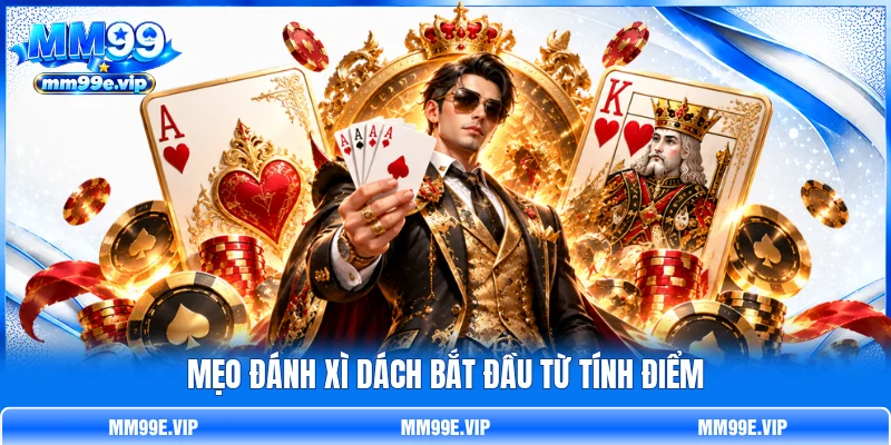 Mẹo đánh Xì Dách bắt đầu từ tính điểm Mẹo đánh Xì Dách bắt đầu từ tính điểm
