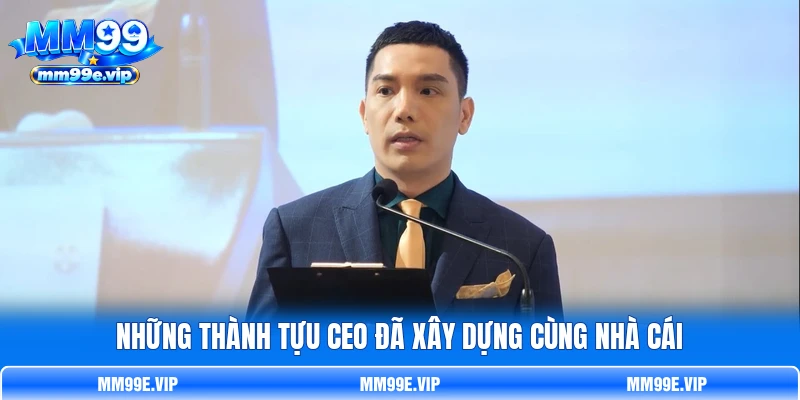 Những thành tựu CEO đã xây dựng cùng nhà cái