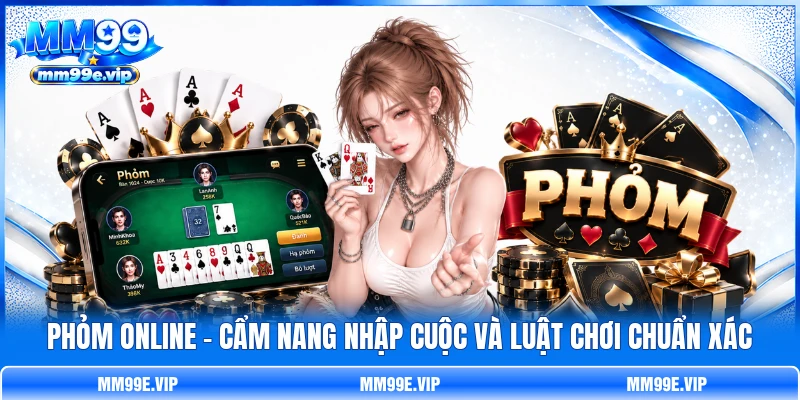 Phỏm Online - Cẩm Nang Nhập Cuộc Và Luật Chơi Chuẩn Xác