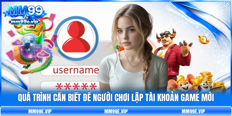 Quá trình cần biết để người chơi lập tài khoản game mới
