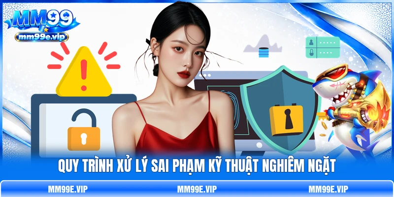 Quy trình xử lý sai phạm kỹ thuật nghiêm ngặt Quy trình xử lý sai phạm kỹ thuật nghiêm ngặt