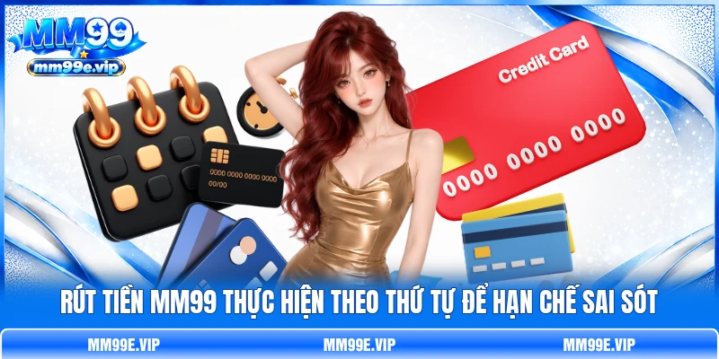Rút tiền MM99 thực hiện theo thứ tự để hạn chế sai sót Rút tiền MM99 thực hiện theo thứ tự để hạn chế sai sót