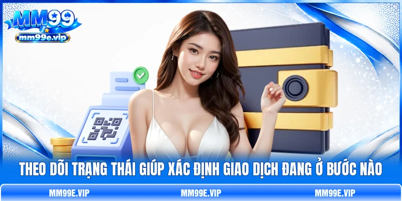 Theo dõi trạng thái giúp xác định giao dịch đang ở bước nào Theo dõi trạng thái giúp xác định giao dịch đang ở bước nào