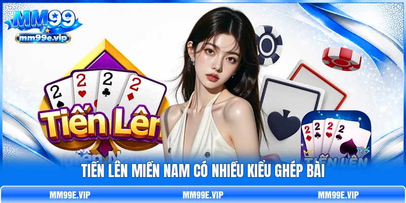 Tiến Lên Miền Nam có nhiều kiểu ghép bài