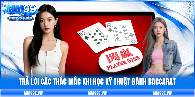 Trả lời các thắc mắc khi học kỹ thuật đánh Baccarat Trả lời các thắc mắc khi học kỹ thuật đánh Baccarat