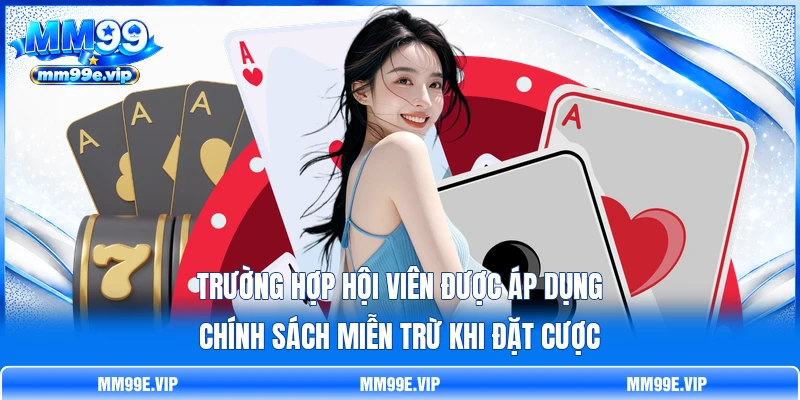 Trường hợp hội viên được áp dụng chính sách miễn trừ khi đặt cược