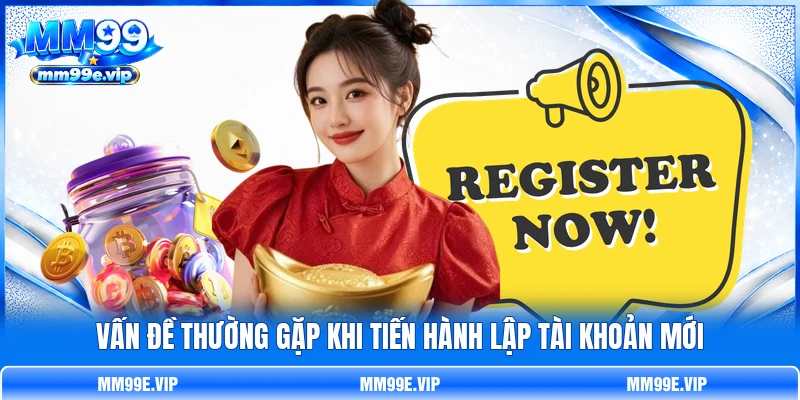 Vấn đề thường gặp khi tiến hành lập tài khoản mới