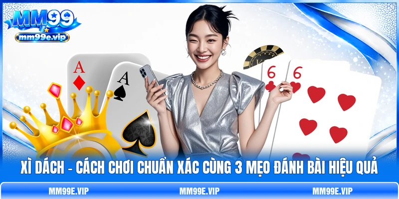 Xì Dách - Cách Chơi Chuẩn Xác Cùng 3 Mẹo Đánh Bài Hiệu Quả